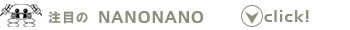 注目のNANONANO